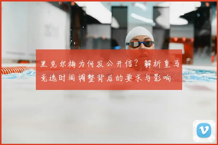 里克尔梅为何发公开信？解析皇马竞选时间调整背后的要求与影响