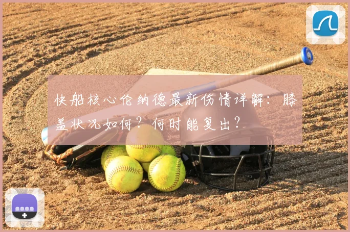 快船核心伦纳德最新伤情详解:膝盖状况如何?何时能复出?